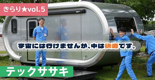 【きらり★vol.5】ロケットの技術力で ”動く家” つくっちゃいました ～ テックササキ ～