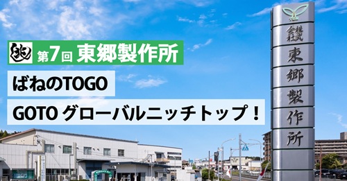 【兆し 第7回】「海外展開×技術流出対策」ばねのTOGO、GOTO グローバルニッチトップ！～株式会社東郷製作所～